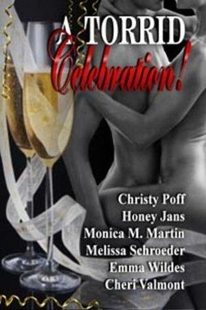 A Torrid Celebration! by Christy Poff, Honey Jans, Melissa Schroeder, Cheri Valmont, Monica M. Martin, Emma Wildes