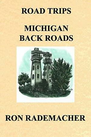 Road Trips Michigan Back Roads by Ron Rademacher