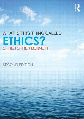 What is this thing called Ethics? by Christopher Bennett