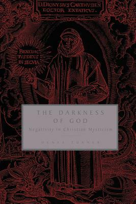 The Darkness of God: Negativity in Christian Mysticism by Denys Turner