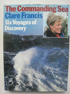 The Commanding Sea: Six Voyages of Discovery by John Gordon Morrison, Warren Tute, Sean McGrail, Clare Francis, Peter Hjul, Peter J. Herring, Anne Savours, Debbora Jones, David Lyon, Alan McGowan, Margaret Deacon, Annie Hood, Francis Huxley, Basil Greenhill, David Ross, Alan Pearsall