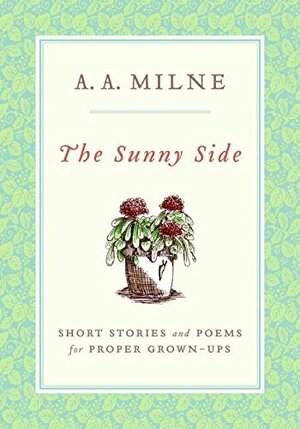 The Sunny Side: Short Stories and Poems for Proper Grown-Ups by A.A. Milne