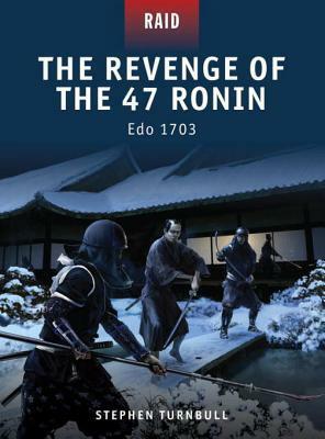The Revenge of the 47 Ronin - Edo 1703 by Stephen Turnbull, Johnny Shumate