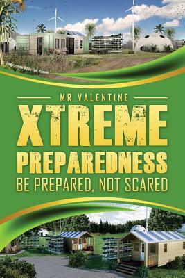 Xtreme Preparedness!: Be Prepared Not Scared by Valentine