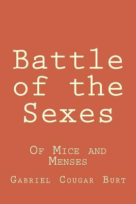 Battle of the Sexes: Of Mice and Menses by Gabriel Cougar Burt