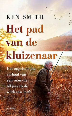 Het pad van de kluizenaar: het ongelooflijke verhaal van een man die 40 jaar in de wildernis leeft by Will Millard, Ken Smith