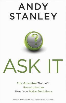 Ask It: The Question That Will Revolutionize How You Make Decisions by Andy Stanley