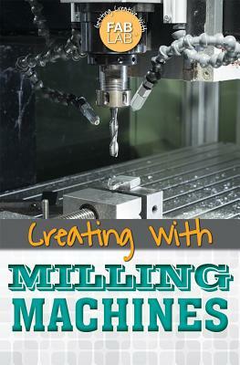 Creating with Milling Machines by Jason Porterfield