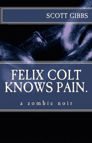 Felix Colt Knows Pain by Scott Gibbs