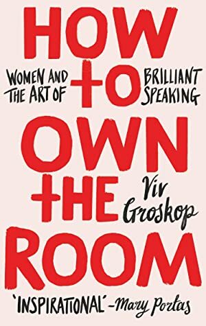 How to Own the Room: Women and the Art of Brilliant Speaking by Viv Groskop