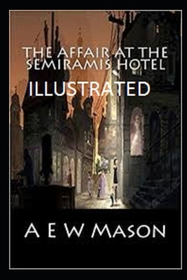 The Affair at the Semiramis Hotel Illustrated by A.E.W. Mason