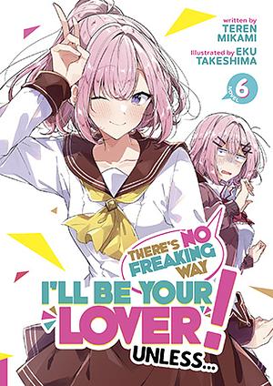 There's No Freaking Way I'll be Your Lover! Unless… (Light Novel) Vol. 6 by Teren Mikami