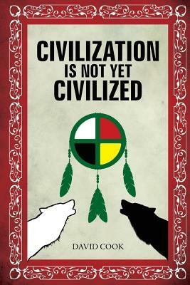 Civilization Is Not Yet Civilized by David Cook