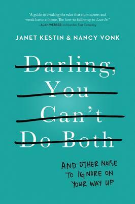 Darling, You Can't Do Both: And Other Noise to Ignore on Your Way Up by Janet Kestin, Nancy Vonk