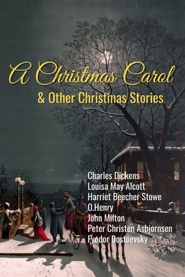 A Christmas Carol and Other Christmas Stories: Classic Christmas Tales for You to Enjoy by O. Henry, Louisa May Alcott, Harriet Beecher Stowe