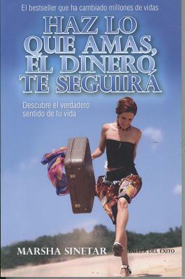 Haz Lo Que Amas, el Dinero Te Seguira: Descubre el Verdadero Sentido de Tu Vida = Do What You Love, the Money Will Follow by Marsha Sinetar