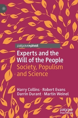 Experts and the Will of the People: Society, Populism and Science by Robert Evans, Harry Collins, Darrin Durant