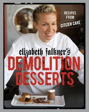 Elizabeth Falkner's Demolition Desserts: Recipes from Citizen Cake by Elizabeth Falkner, Ann Krueger Spivack