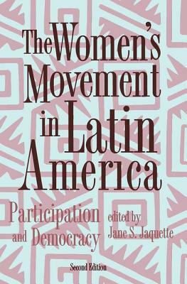 The Women's Movement in Latin America: Participation and Democracy by Jane Jaquette