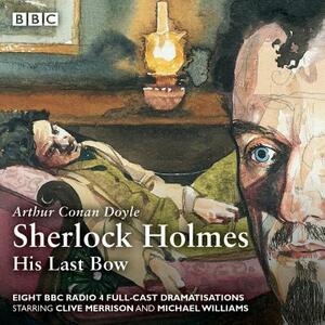 Sherlock Holmes: His Last Bow: BBC Radio 4 Full-Cast Dramatisation by Arthur Conan Doyle, Bert Coules