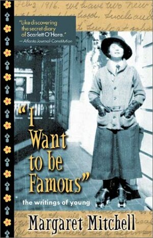 I Want to Be Famous: The Writings of Young Margaret Mitchell by Margaret Mitchell