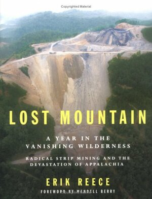 Lost Mountain: A Year in the Vanishing Wilderness: Radical Strip Mining and the Devastation of Appalachia by Erik Reece