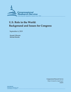 U.S. Role in the World: Background and Issues for Congress by Ronald O'Rourke, Michael Moodie