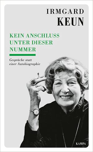 Kein Anschluss unter dieser Nummer: Gespräche statt einer Autobiographie by Beate Kennedy, Heinrich Detering, Irmgard Keun