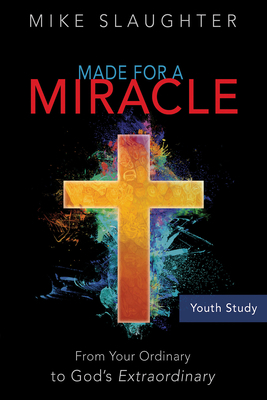 Made for a Miracle Youth Study Book: From Your Ordinary to God's Extraordinary by Mike Slaughter