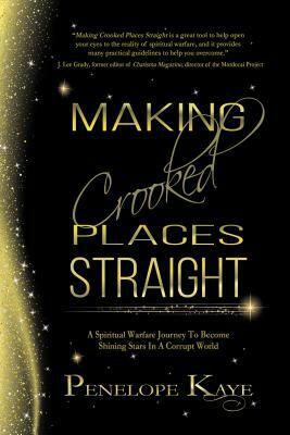 Making Crooked Places Straight: A Spiritual Warfare Journey to Become Shining Stars in a Corrupt World by Penelope Kaye