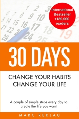 30 Days - Change your habits, Change your life: A couple of simple steps every day to create the life you want by Marc Reklau