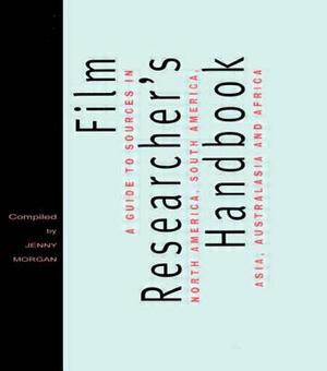 The Film Researcher's Handbook: A Guide to Sources in North America, Asia, Australasia and Africa by Jenny Morgan