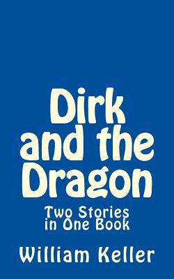 Dirk and the Dragon: Two Stories in One Book by William Keller