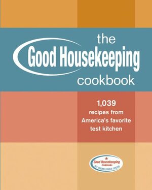 The Good Housekeeping Cookbook: 1,039 Recipes from America's Favorite Test Kitchen by Good Housekeeping, Susan Westmoreland
