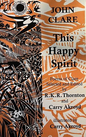 This Happy Life: Poems by John Clare by R. K. R. Thornton