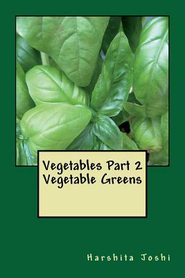 Vegetables Part 2: Vegetable Greens by Harshita Joshi