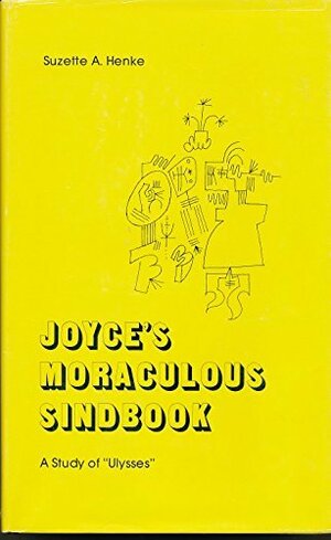 Joyce's Moraculous Sindbook: A Study of Ulysses by Suzette A. Henke