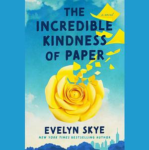 The Incredible Kindness of Paper by Evelyn Skye