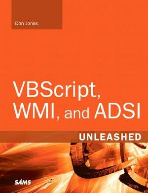 Vbscript, Wmi, and ADSI Unleashed: Using Vbscript, Wmi, and ADSI to Automate Windows Administration by Don Jones