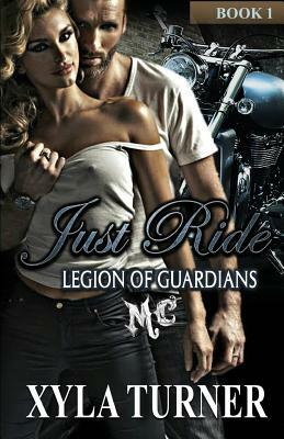 Just Ride: Legion of Guardians MC by Xyla Turner