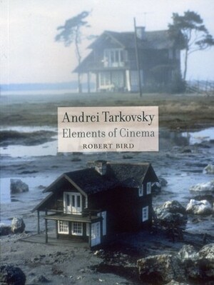 Andrei Tarkovsky: Elements of Cinema by Robert C. Bird