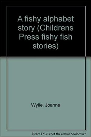 A Fishy Alphabet Story by Joanne Wylie