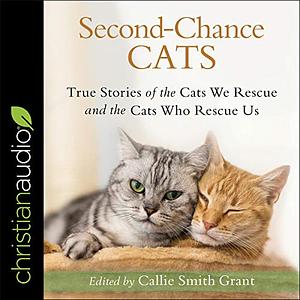 Second-Chance Cats: True Stories of the Cats We Rescue and the Cats Who Rescue Us by Callie Smith Grant