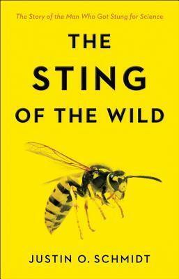 The Sting of the Wild by Justin O. Schmidt