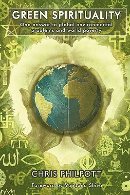 Green Spirituality: One Answer to Global Environmental Problems and World Poverty by Chris Philpott