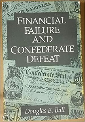 Financial Failure and Confederate Defeat by Frank E. Vandiver, Douglas B. Ball