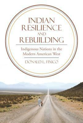 Indian Resilience and Rebuilding: Indigenous Nations in the Modern American West by Donald L. Fixico