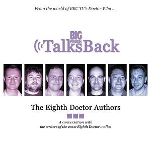Big Finish Talks Back: The Eighth Doctor Authors by Paul Cornell, Nicholas Briggs, Robert Shearman, Justin Richards, Mark Gatiss, Gary Russell, Caroline Symcox, Alan Barnes