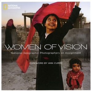 Women of Vision: National Geographic Photographers on Assignment by Chris Johns, Anne Curry, National Geographic Society, Elizabeth Crist
