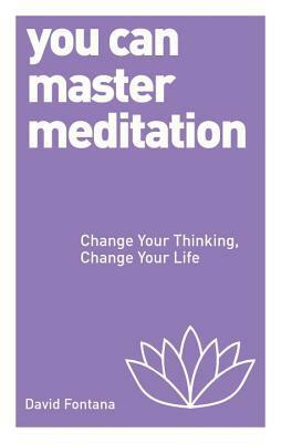 You Can Master Meditation: Change Your Mind, Change Your Life by David Fontana